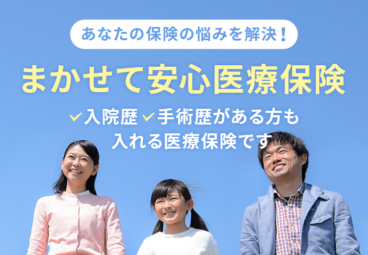 あなたの保険の悩みを解決！まかせて安心医療保険 入院歴・手術歴がある方も入れる医療保険です